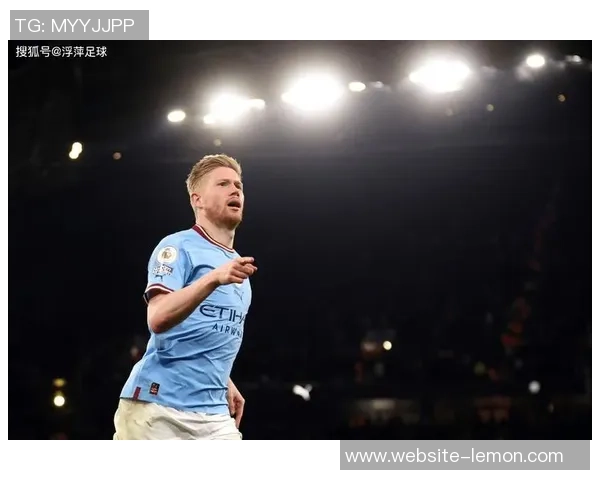 德布劳内:足坛中场大师的传奇之路与未来展望 德布劳内:足坛中场大师的传奇之路与未来展望